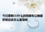今日更新??什么時(shí)間頒布公攤面積呢應(yīng)該怎么查詢(xún)呢