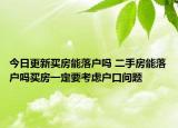 今日更新買房能落戶嗎 二手房能落戶嗎買房一定要考慮戶口問題