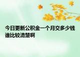 今日更新公積金一個月交多少錢誰比較清楚啊
