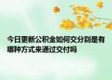 今日更新公積金如何交分別是有哪種方式來通過交付嗎