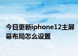 今日更新iphone12主屏幕布局怎么設(shè)置