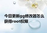 今日更新gg修改器怎么獲得root權(quán)限