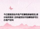 今日更新按份共有產權廉租房被收回,房示如何退還 吉林省按份共有廉租房可以辦理產權嗎