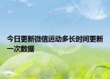 今日更新微信運(yùn)動(dòng)多長(zhǎng)時(shí)間更新一次數(shù)據(jù)