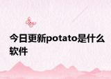 今日更新potato是什么軟件