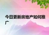 今日更新房地產(chǎn)如何推廣