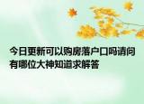 今日更新可以購房落戶口嗎請問有哪位大神知道求解答
