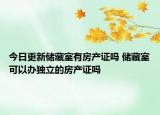 今日更新儲藏室有房產(chǎn)證嗎 儲藏室可以辦獨立的房產(chǎn)證嗎