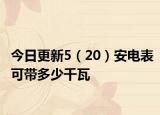 今日更新5（20）安電表可帶多少千瓦