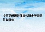 今日更新提取住房公積金所需證件有哪些