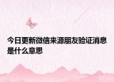 今日更新微信來源朋友驗證消息是什么意思