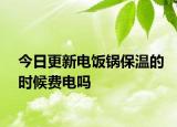 今日更新電飯鍋保溫的時(shí)候費(fèi)電嗎
