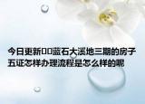 今日更新??藍(lán)石大溪地三期的房子五證怎樣辦理流程是怎么樣的呢