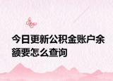 今日更新公積金賬戶余額要怎么查詢