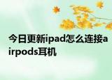 今日更新ipad怎么連接airpods耳機