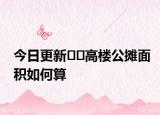 今日更新??高樓公攤面積如何算
