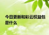 今日更新和彩云權(quán)益包是什么