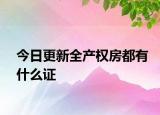 今日更新全產(chǎn)權(quán)房都有什么證