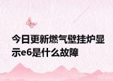 今日更新燃?xì)獗趻鞝t顯示e6是什么故障