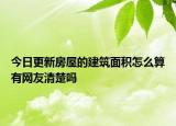 今日更新房屋的建筑面積怎么算有網(wǎng)友清楚嗎
