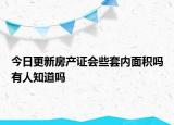 今日更新房產(chǎn)證會(huì)些套內(nèi)面積嗎有人知道嗎