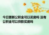 今日更新公積金可以買房嗎 沒有公積金可以貸款買房嗎