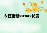 今日更新xsmax長(zhǎng)度