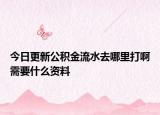 今日更新公積金流水去哪里打啊需要什么資料