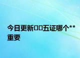 今日更新??五證哪個(gè)**重要