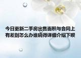 今日更新二手房出售面積與合同上有差別怎么辦誰曉得詳細(xì)介紹下唄