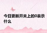 今日更新開關(guān)上的0表示什么