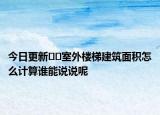 今日更新??室外樓梯建筑面積怎么計算誰能說說呢