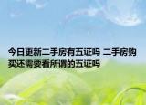 今日更新二手房有五證嗎 二手房購(gòu)買(mǎi)還需要看所謂的五證嗎