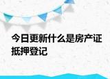 今日更新什么是房產(chǎn)證抵押登記