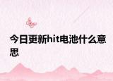 今日更新hit電池什么意思