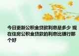 今日更新公積金貸款利息是多少 現(xiàn)在住房公積金貸款的利息比銀行那個(gè)好