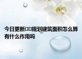 今日更新??規(guī)劃建筑面積怎么算有什么作用嗎