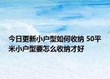 今日更新小戶型如何收納 50平米小戶型要怎么收納才好