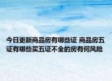今日更新商品房有哪些證 商品房五證有哪些買五證不全的房有何風險