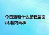 今日更新什么是套型面積,套內(nèi)面積