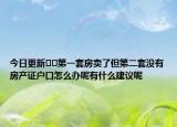今日更新??第一套房賣了但第二套沒有房產(chǎn)證戶口怎么辦呢有什么建議呢
