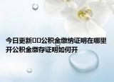 今日更新??公積金繳納證明在哪里開公積金繳存證明如何開
