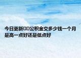 今日更新??公積金交多少錢一個月是高一點好還是低點好