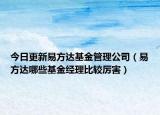今日更新易方達基金管理公司（易方達哪些基金經(jīng)理比較厲害）