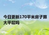 今日更新170平米房子算大平層嗎