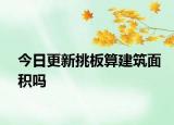 今日更新挑板算建筑面積嗎