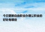 今日更新自由職業(yè)辦理公積金的好處有哪些