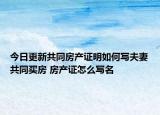 今日更新共同房產(chǎn)證明如何寫(xiě)夫妻共同買(mǎi)房 房產(chǎn)證怎么寫(xiě)名