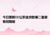 今日更新??公積金貸款第二套房有何限制