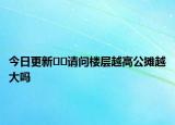 今日更新??請問樓層越高公攤越大嗎